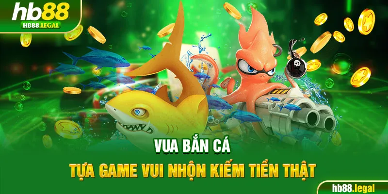 Vua Bắn Cá - Tựa game vui nhộn kiếm tiền thật